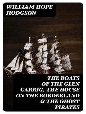 cover image of The Boats of the Glen Carrig, the House on the Borderland & the Ghost Pirates